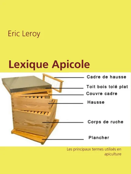 Lexique Apicole: Les principaux termes utilisés en apiculture par Eric Leroy